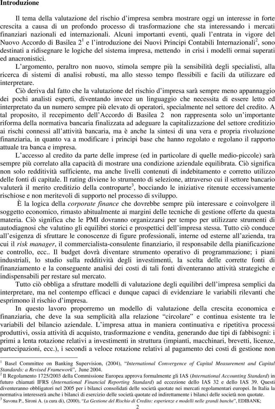 Alcuni importanti eventi, quali l entrata in vigore del Nuovo Accordo di Basilea 2 1 e l introduzione dei Nuovi Principi Contabili Internazionali 2, sono destinati a ridisegnare le logiche del