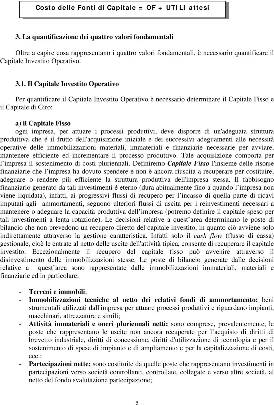 Il Capitale Investito Operativo Per quantificare il Capitale Investito Operativo è necessario determinare il Capitale Fisso e il Capitale di Giro: a) il Capitale Fisso ogni impresa, per attuare i