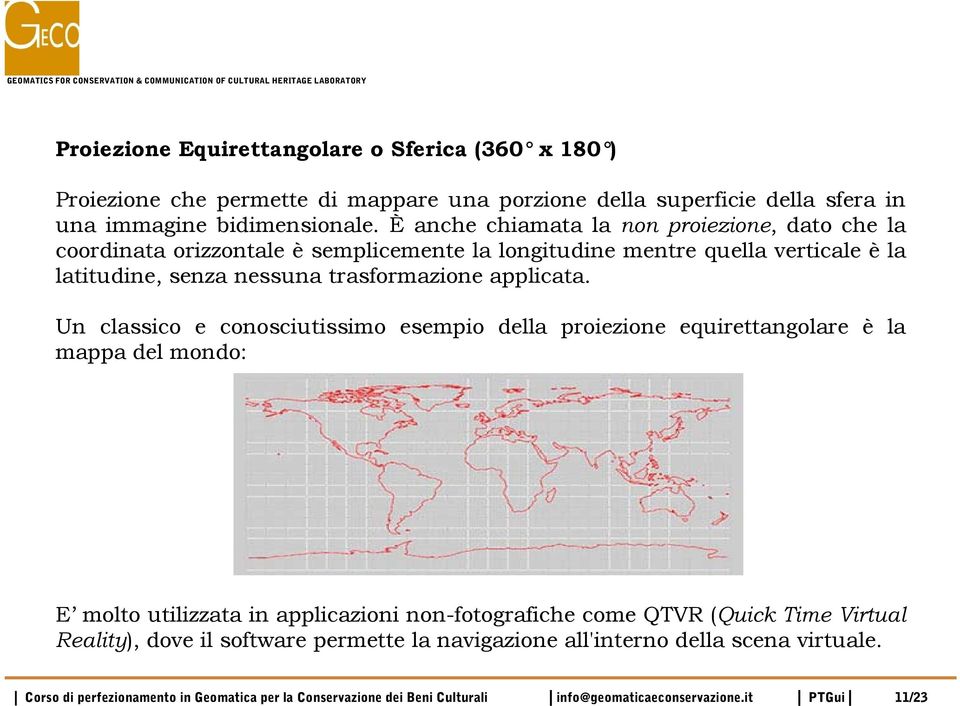 Un classico e conosciutissimo esempio della proiezione equirettangolare è la mappa del mondo: E molto utilizzata in applicazioni non-fotografiche come QTVR (Quick Time Virtual