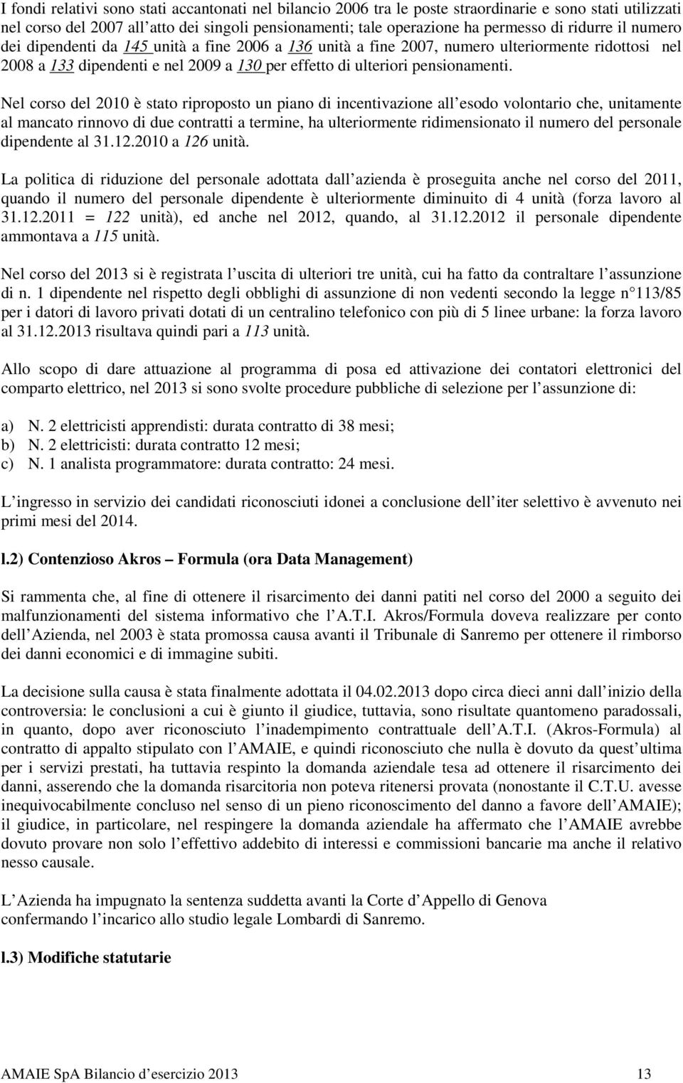 Nel corso del 2010 è stato riproposto un piano di incentivazione all esodo volontario che, unitamente al mancato rinnovo di due contratti a termine, ha ulteriormente ridimensionato il numero del