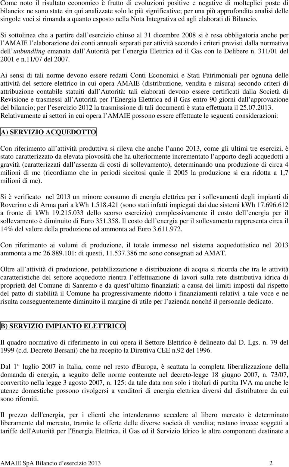 Si sottolinea che a partire dall esercizio chiuso al 31 dicembre 2008 si è resa obbligatoria anche per l AMAIE l elaborazione dei conti annuali separati per attività secondo i criteri previsti dalla