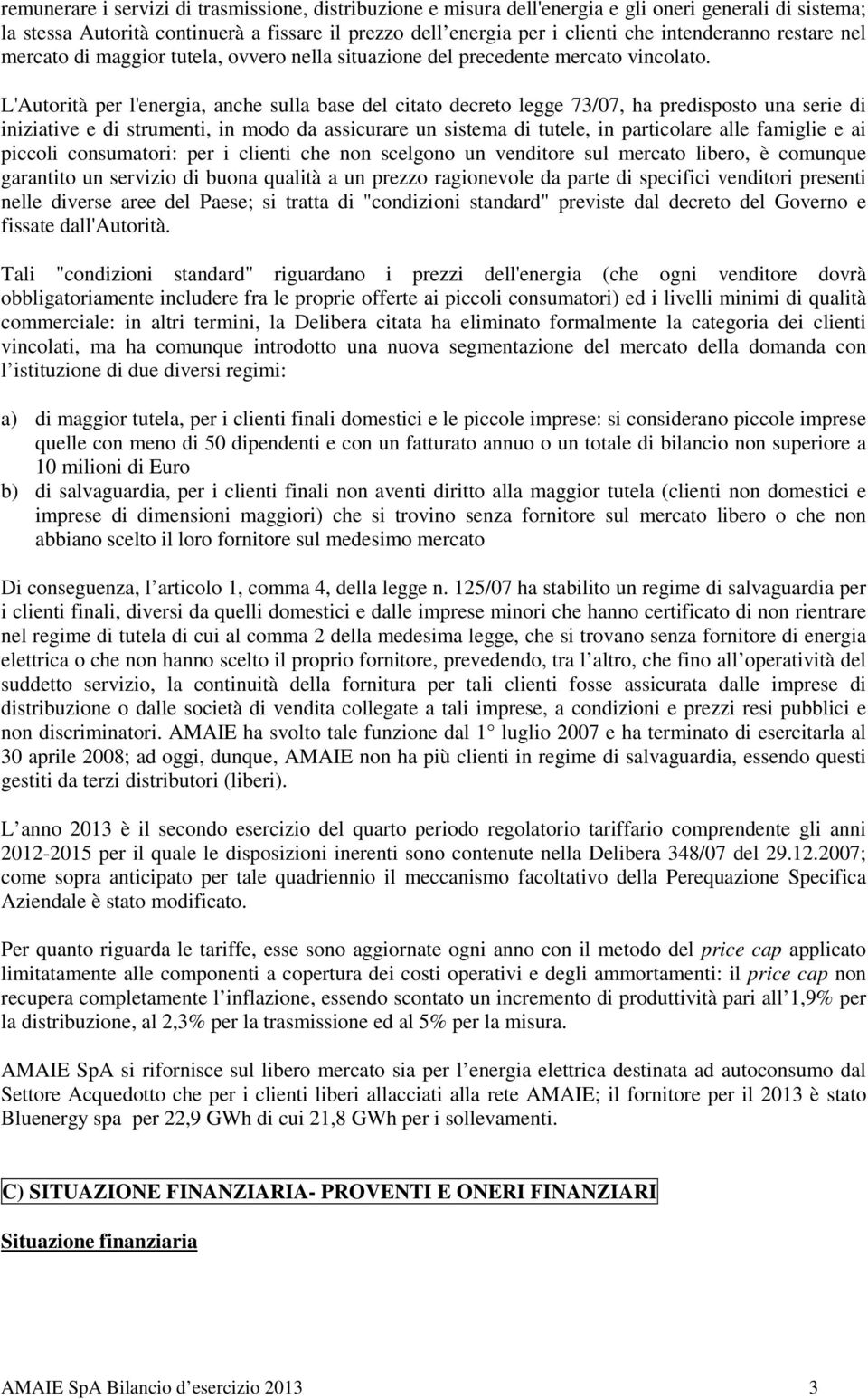 L'Autorità per l'energia, anche sulla base del citato decreto legge 73/07, ha predisposto una serie di iniziative e di strumenti, in modo da assicurare un sistema di tutele, in particolare alle