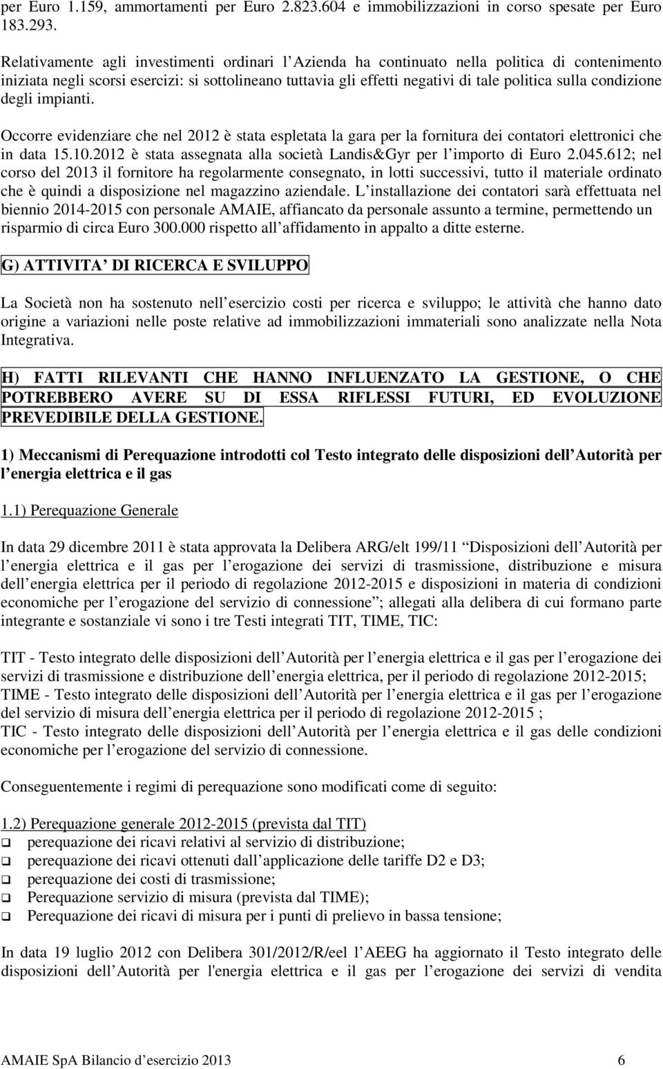 condizione degli impianti. Occorre evidenziare che nel 2012 è stata espletata la gara per la fornitura dei contatori elettronici che in data 15.10.