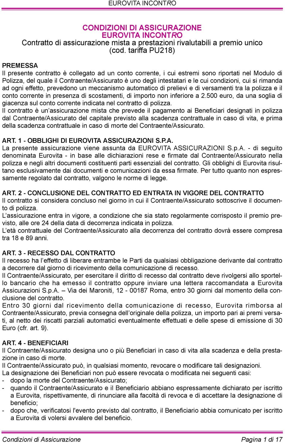 condizioni, cui si rimanda ad ogni effetto, prevedono un meccanismo automatico di prelievi e di versamenti tra la polizza e il conto corrente in presenza di scostamenti, di importo non inferiore a 2.