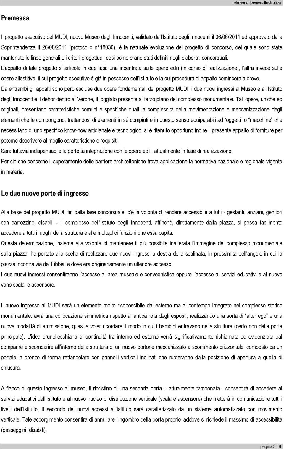 L appalto di tale progetto si articola in due fasi: una incentrata sulle opere edili (in corso di realizzazione), l altra invece sulle opere allestitive, il cui progetto esecutivo è già in possesso