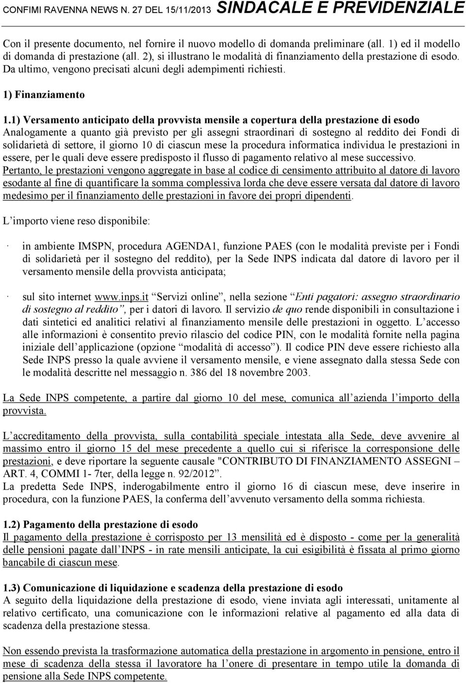 1) Versamento anticipato della provvista mensile a copertura della prestazione di esodo Analogamente a quanto già previsto per gli assegni straordinari di sostegno al reddito dei Fondi di solidarietà