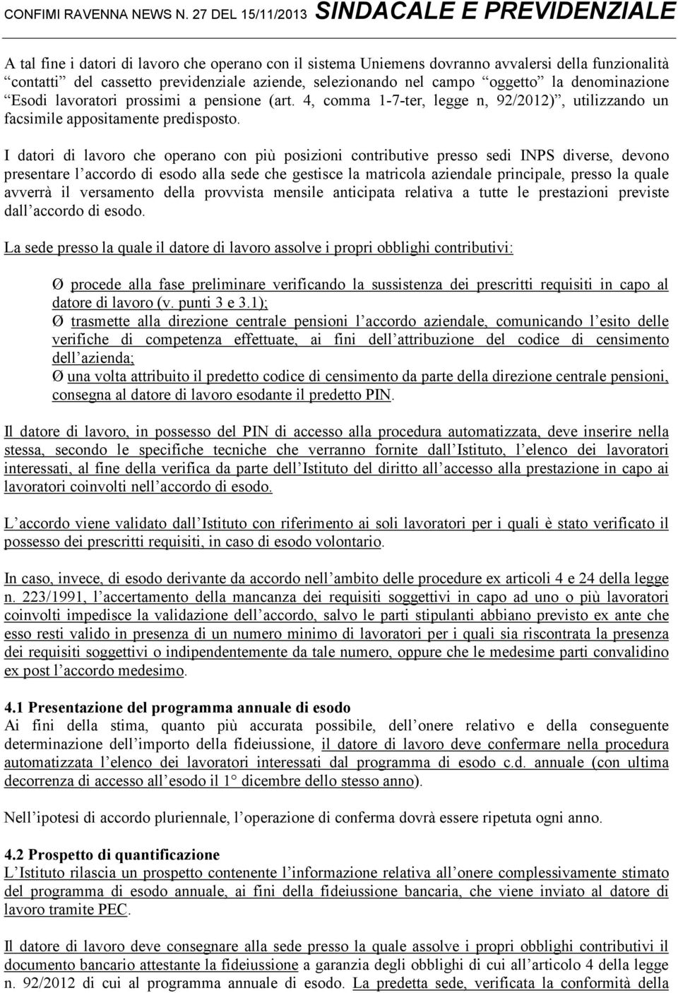 I datori di lavoro che operano con più posizioni contributive presso sedi INPS diverse, devono presentare l accordo di esodo alla sede che gestisce la matricola aziendale principale, presso la quale