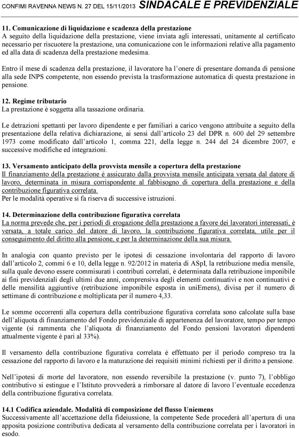 Entro il mese di scadenza della prestazione, il lavoratore ha l onere di presentare domanda di pensione alla sede INPS competente, non essendo prevista la trasformazione automatica di questa