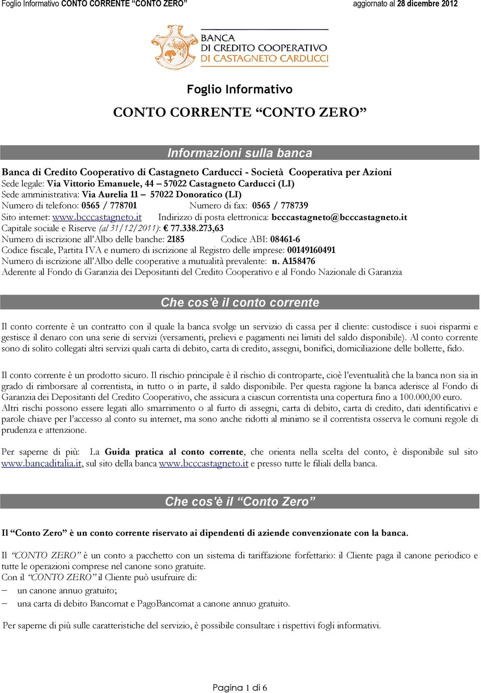 it Indirizzo di posta elettronica: bcccastagneto@bcccastagneto.it Capitale sociale e Riserve (al 31/12/2011): 77.338.