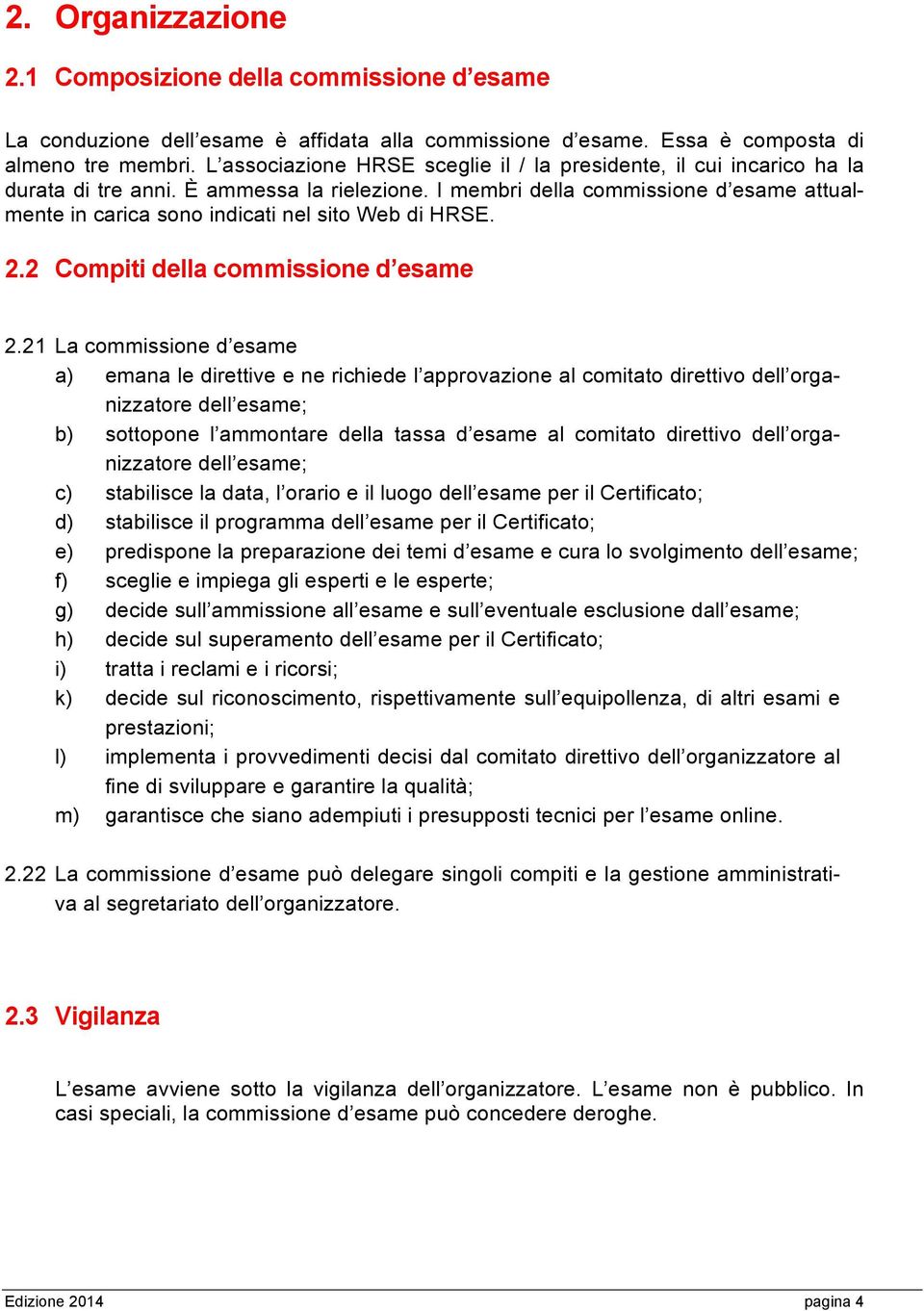 I membri della commissione d esame attualmente in carica sono indicati nel sito Web di HRSE. 2.2 Compiti della commissione d esame 2.