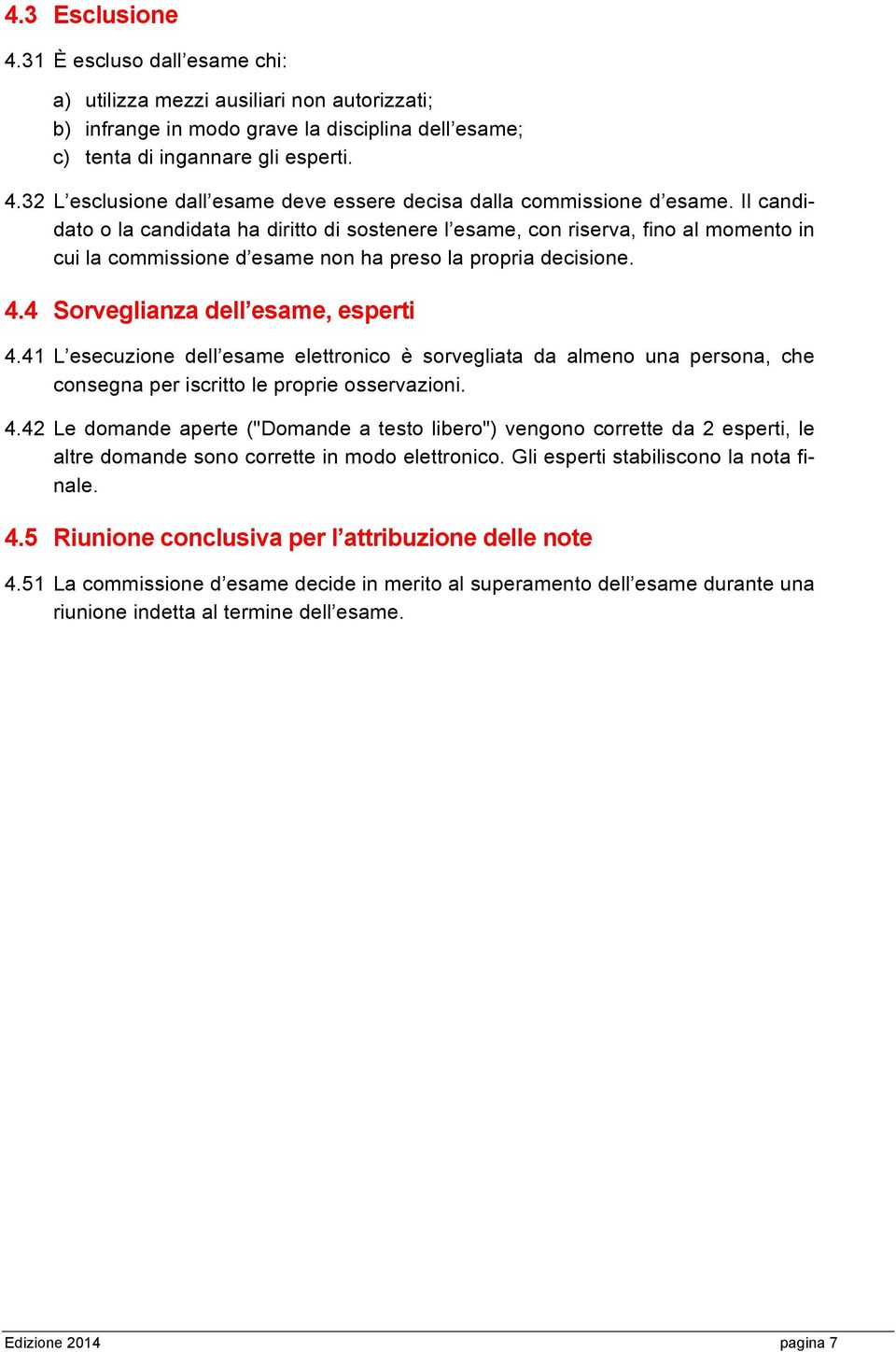 41 L esecuzione dell esame elettronico è sorvegliata da almeno una persona, che consegna per iscritto le proprie osservazioni. 4.