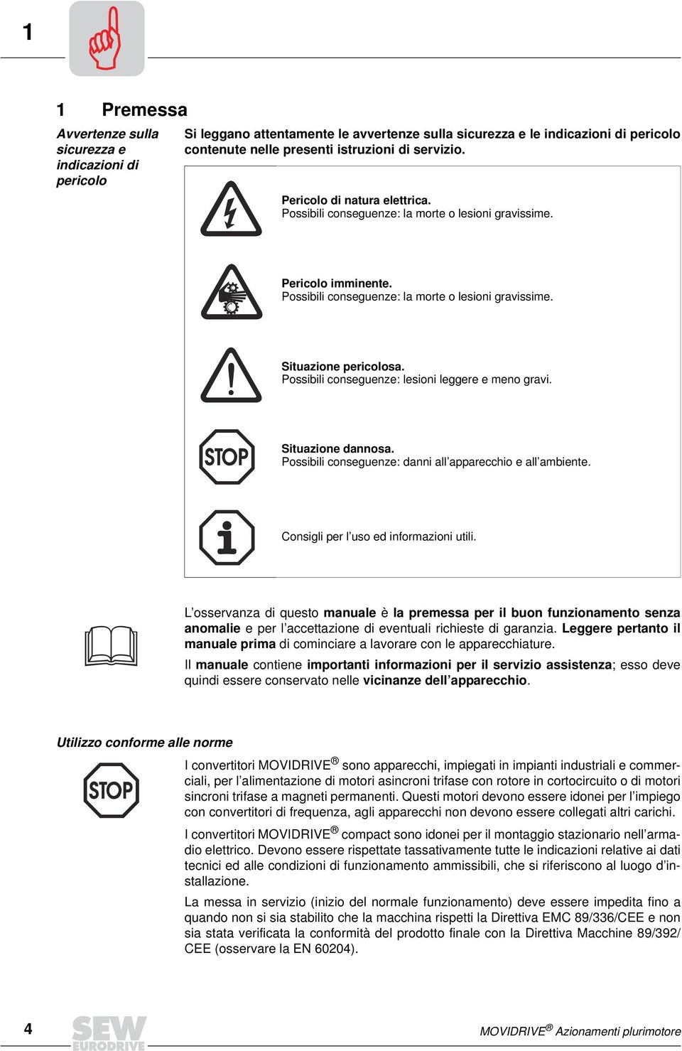 Possibili conseguenze: lesioni leggere e meno gravi. Situazione dannosa. Possibili conseguenze: danni all apparecchio e all ambiente. Consigli per l uso ed informazioni utili.