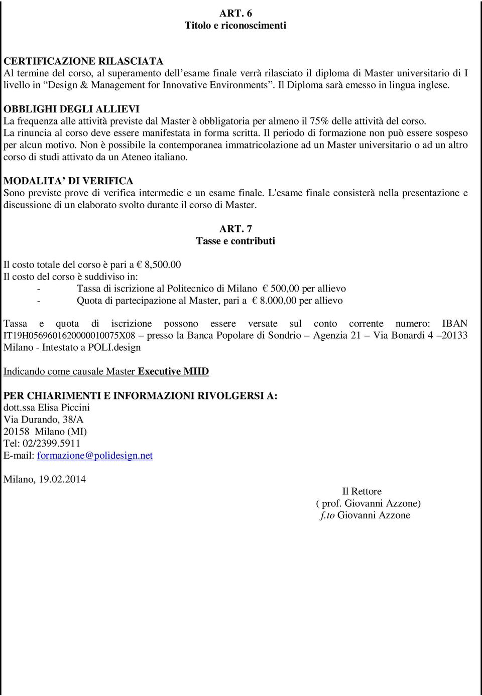 La rinuncia al corso deve essere manifestata in forma scritta. Il periodo di formazione non può essere sospeso per alcun motivo.