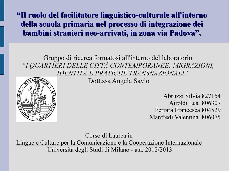 Gruppo di ricerca formatosi all'interno del laboratorio I QUARTIERI DELLE CITTÀ CONTEMPORANEE: MIGRAZIONI, IDENTITÀ E PRATICHE