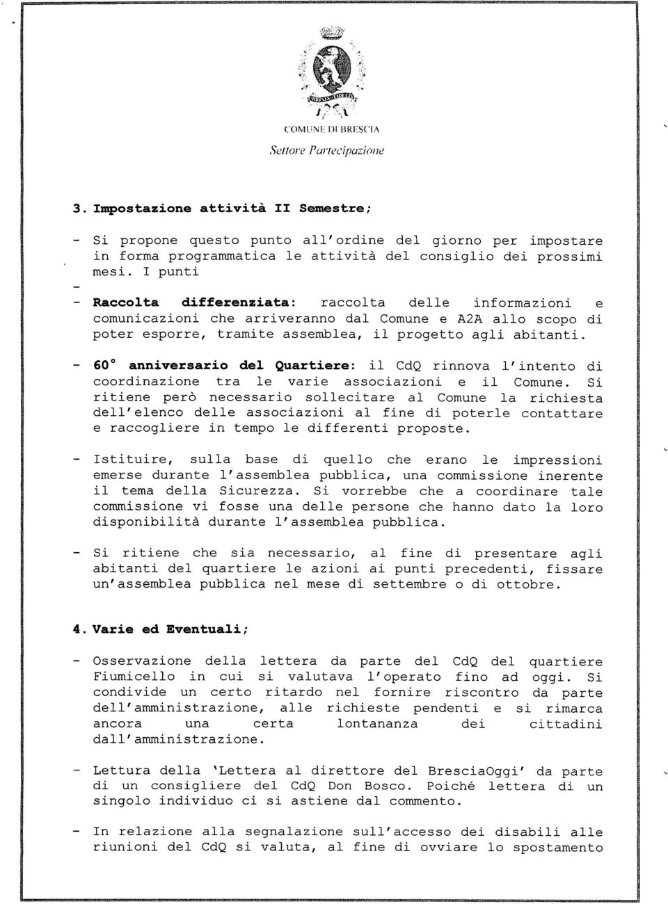 I punti - Raccolta differenziata: raccolta delle informazioni e comunicazioni che arriveranno dal Comune e A2A allo scopo di poter esporre, tramite assemblea, il progetto agli abitanti.