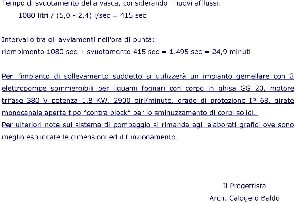 495 sec = 24,9 minuti Per l impianto di sollevamento suddetto si utilizzerà un impianto gemellare con 2 elettropompe sommergibili per liquami fognari con corpo in ghisa GG 20,