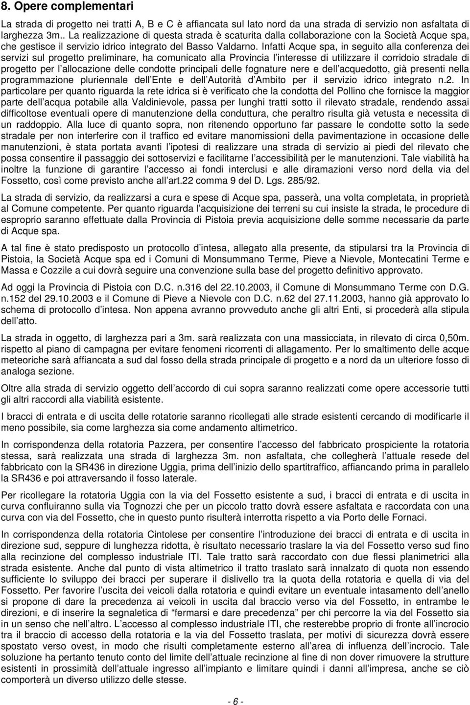 Infatti Acque spa, in seguito alla conferenza dei servizi sul progetto preliminare, ha comunicato alla Provincia l interesse di utilizzare il corridoio stradale di progetto per l allocazione delle