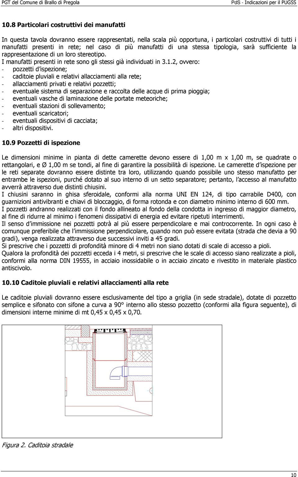 2, ovvero: - pozzetti d ispezione; - caditoie pluviali e relativi allacciamenti alla rete; - allacciamenti privati e relativi pozzetti; - eventuale sistema di separazione e raccolta delle acque di