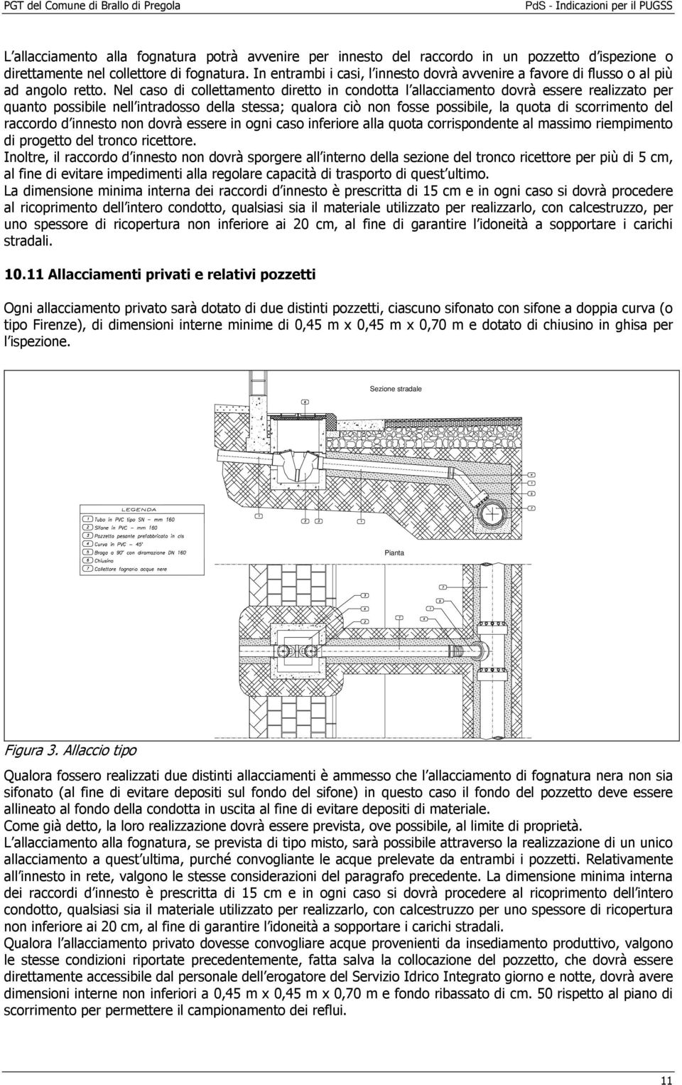 Nel caso di collettamento diretto in condotta l allacciamento dovrà essere realizzato per quanto possibile nell intradosso della stessa; qualora ciò non fosse possibile, la quota di scorrimento del