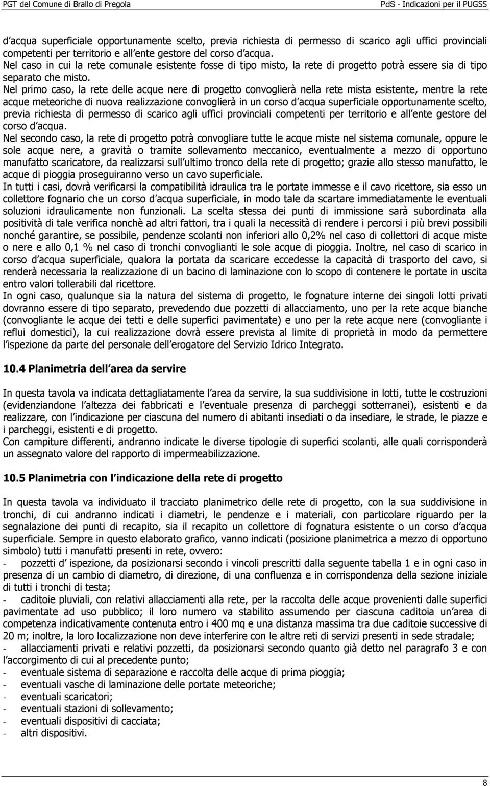 Nel primo caso, la rete delle acque nere di progetto convoglierà nella rete mista esistente, mentre la rete acque meteoriche di nuova realizzazione convoglierà in un corso  Nel secondo caso, la rete