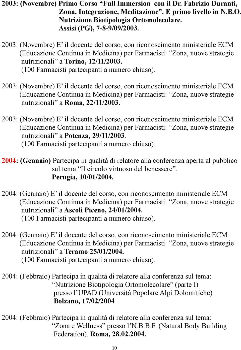 2003: (Novembre) E il docente del corso, con riconoscimento ministeriale ECM nutrizionali a Roma, 22/11/2003.