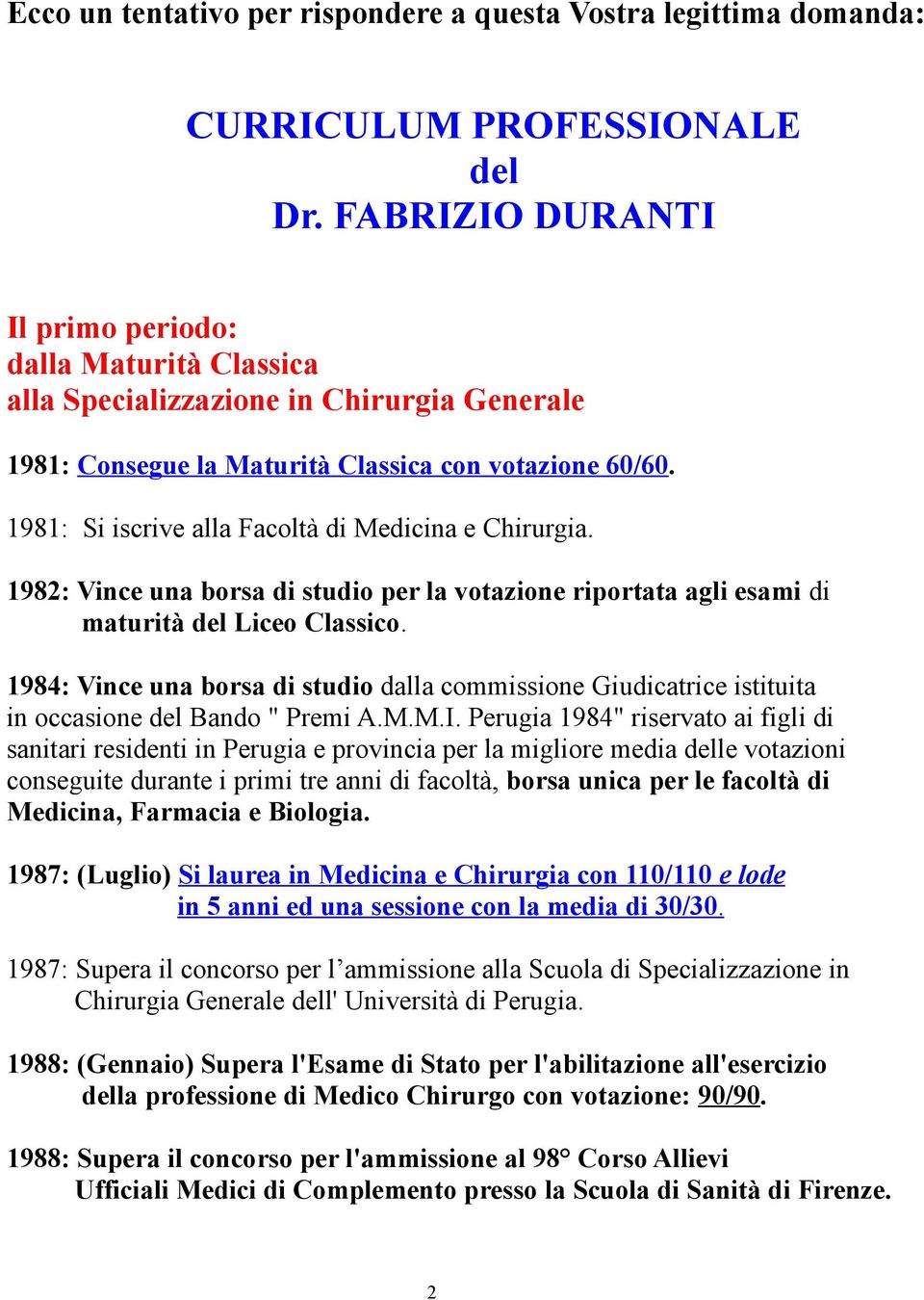 1981: Si iscrive alla Facoltà di Medicina e Chirurgia. 1982: Vince una borsa di studio per la votazione riportata agli esami di maturità del Liceo Classico.