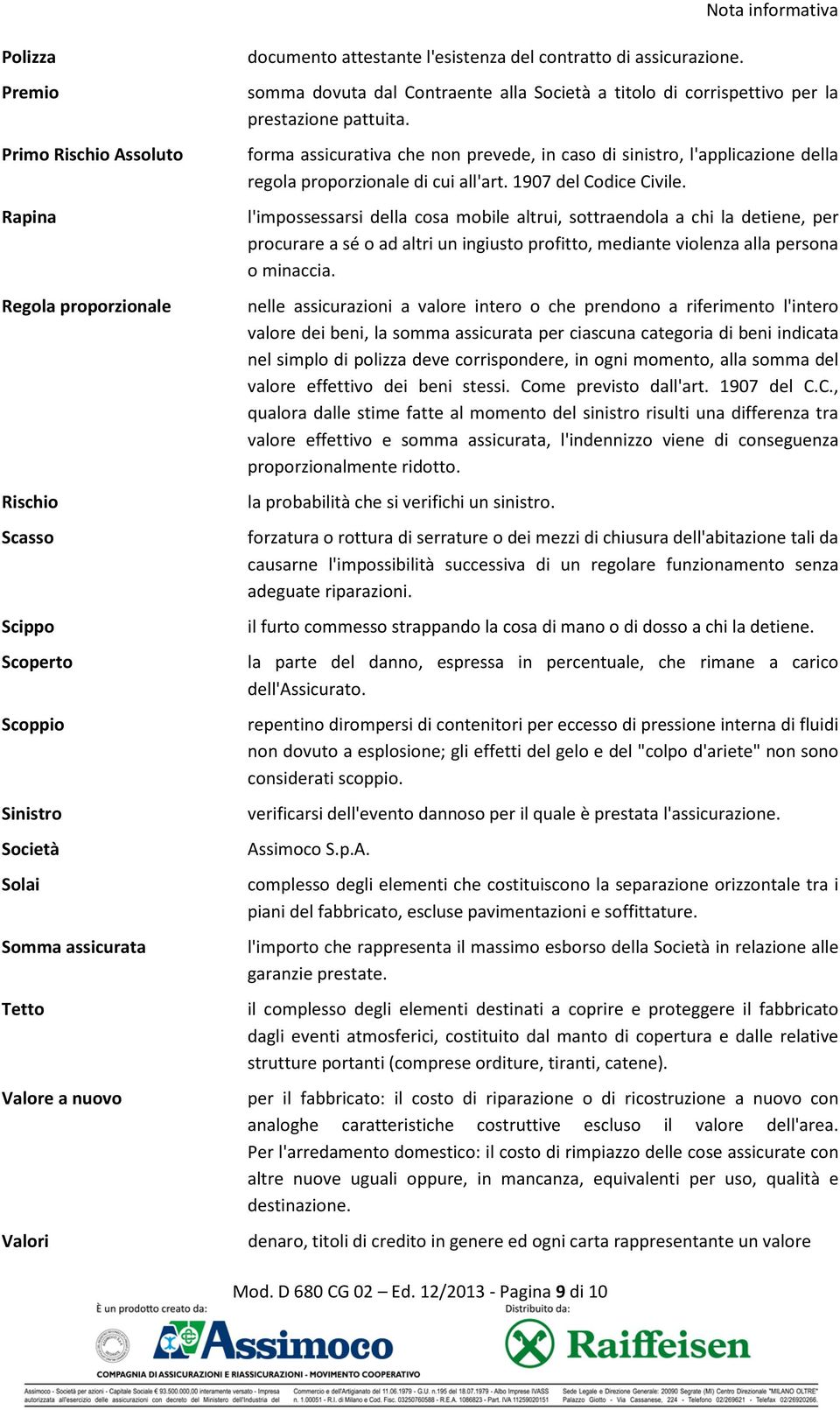 forma assicurativa che non prevede, in caso di sinistro, l'applicazione della regola proporzionale di cui all'art. 1907 del Codice Civile.