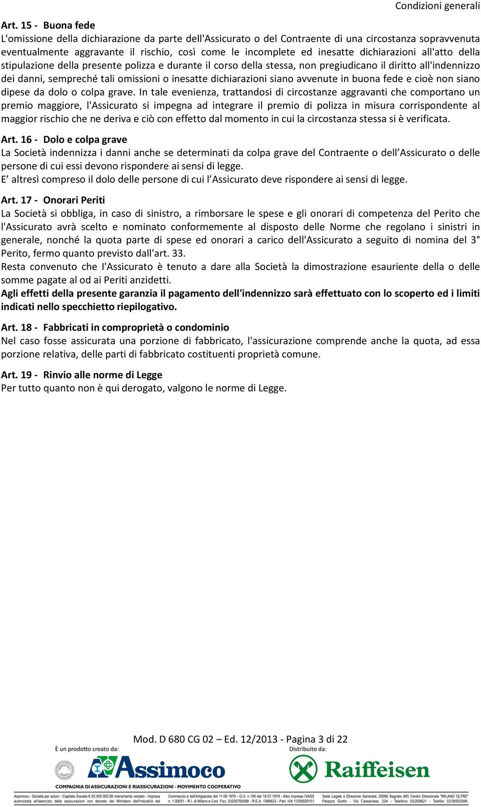 dichiarazioni all'atto della stipulazione della presente polizza e durante il corso della stessa, non pregiudicano il diritto all'indennizzo dei danni, sempreché tali omissioni o inesatte