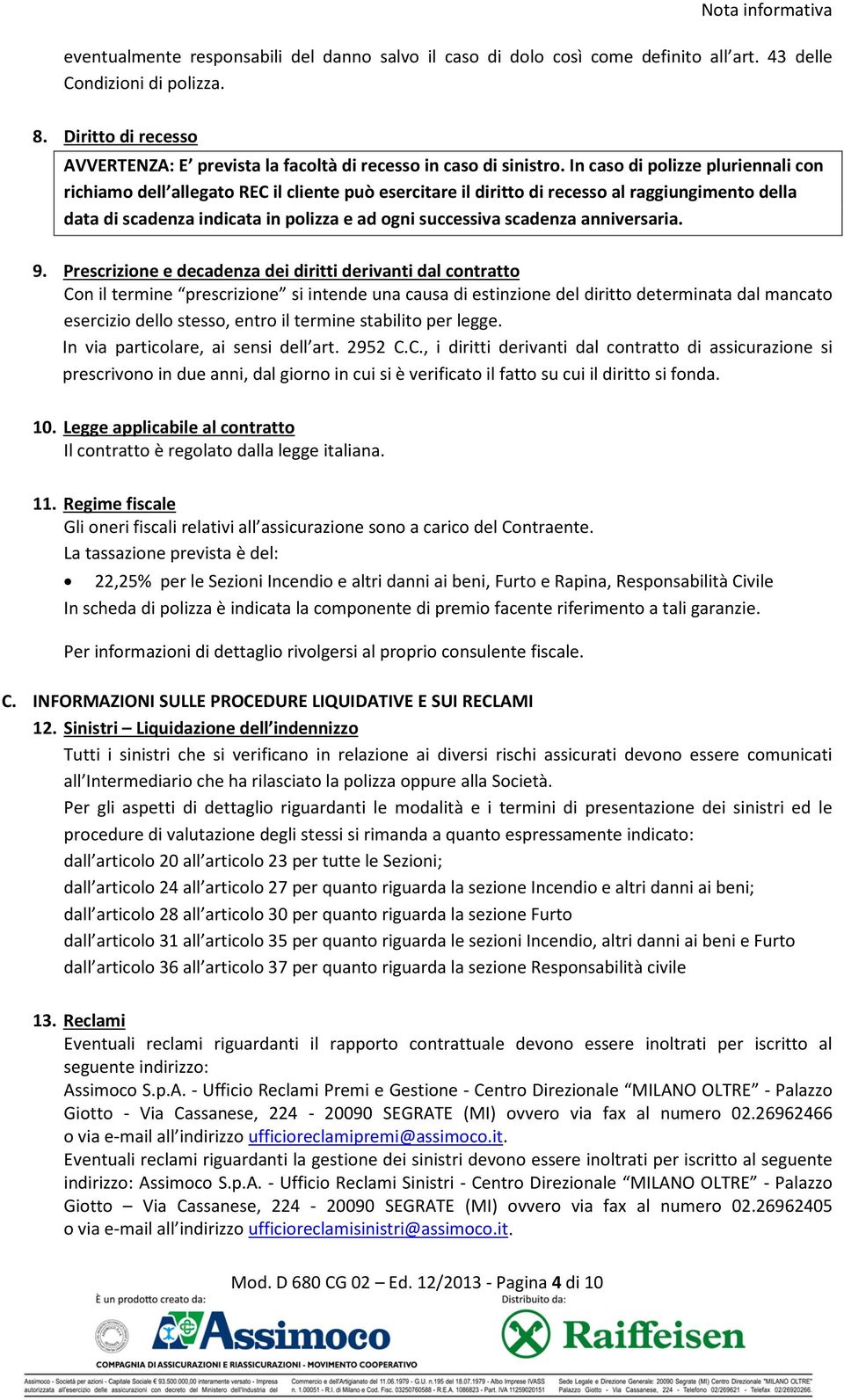 In caso di polizze pluriennali con richiamo dell allegato REC il cliente può esercitare il diritto di recesso al raggiungimento della data di scadenza indicata in polizza e ad ogni successiva