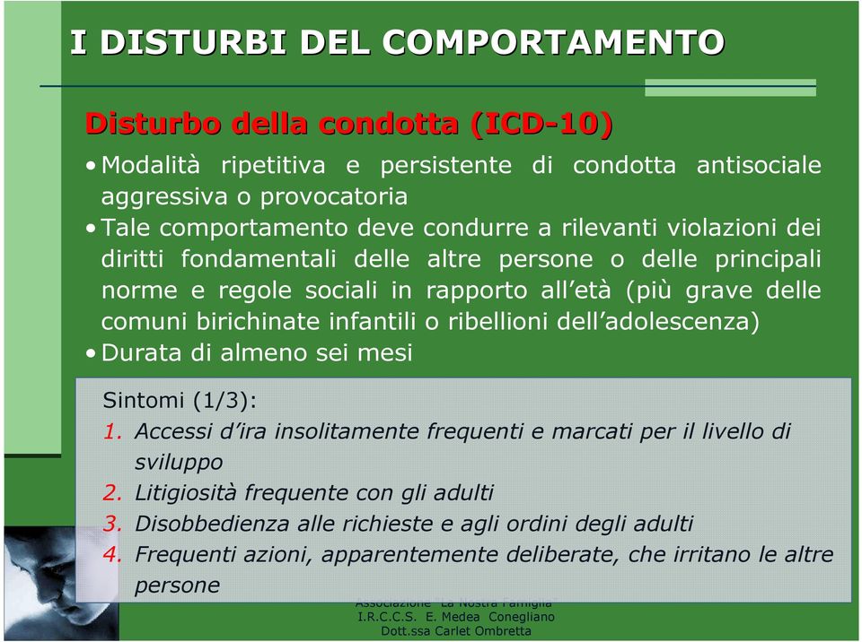 infantili o ribellioni dell adolescenza) Durata di almeno sei mesi Sintomi (1/3): 1. Accessi d ira insolitamente frequenti e marcati per il livello di sviluppo 2.