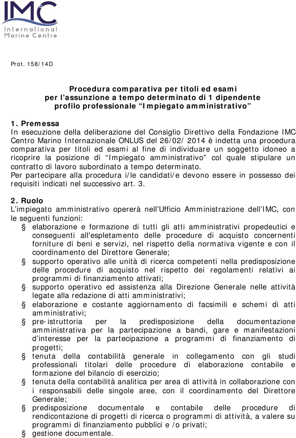 fine di individuare un soggetto idoneo a ricoprire la posizione di Impiegato amministrativo col quale stipulare un contratto di lavoro subordinato a tempo determinato.