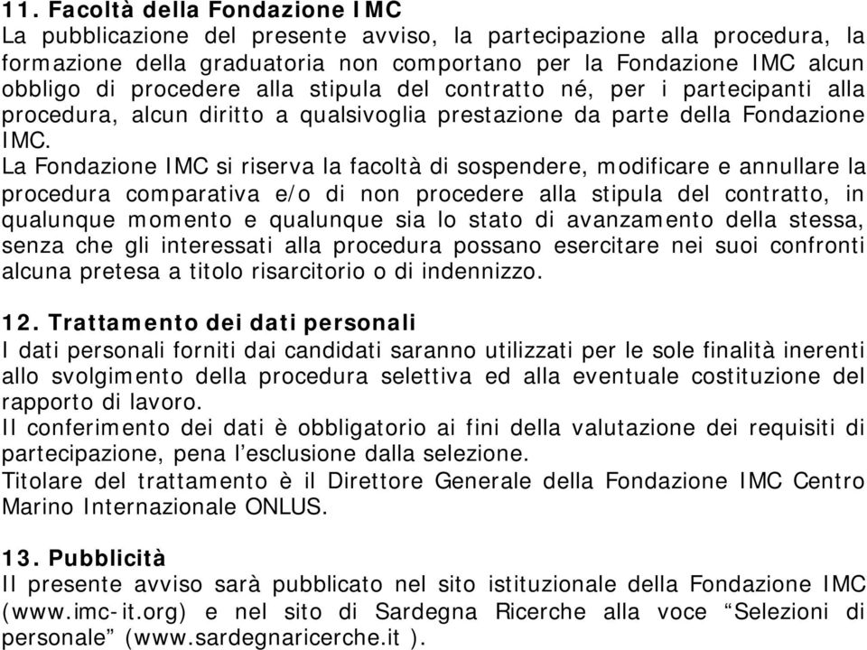 La Fondazione IMC si riserva la facoltà di sospendere, modificare e annullare la procedura comparativa e/o di non procedere alla stipula del contratto, in qualunque momento e qualunque sia lo stato