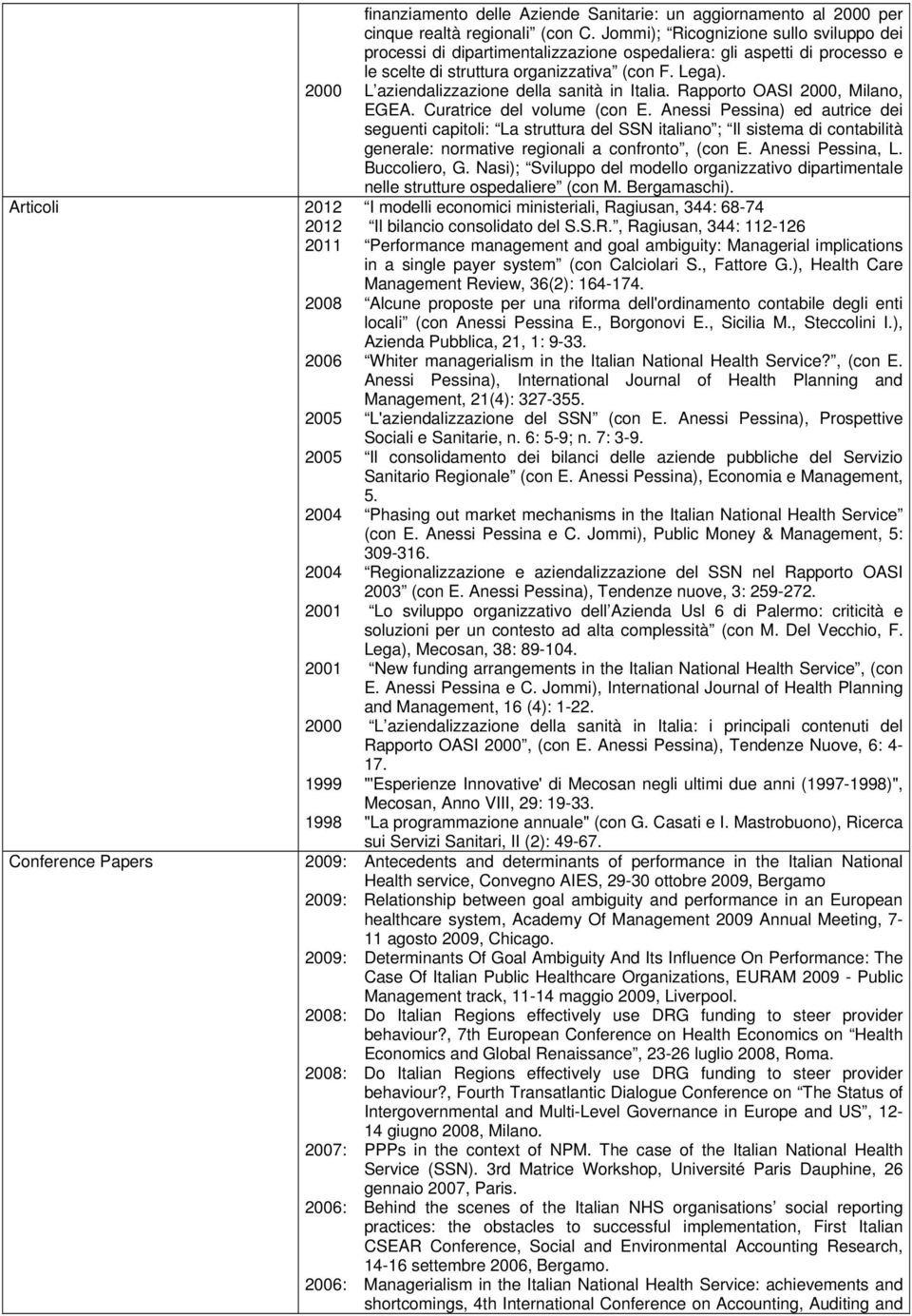 2000 L aziendalizzazione della sanità in Italia. Rapporto OASI 2000, Milano, EGEA. Curatrice del volume (con E.