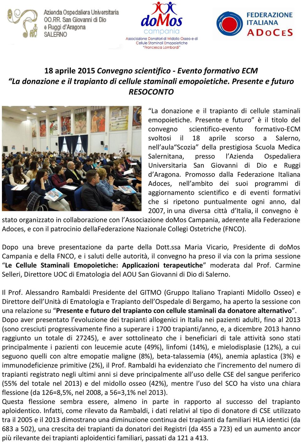 Presente e futuro è il titolo del convegno scientifico-evento formativo-ecm svoltosi il 18 aprile scorso a Salerno, nell aula Scozia della prestigiosa Scuola Medica Salernitana, presso l Azienda