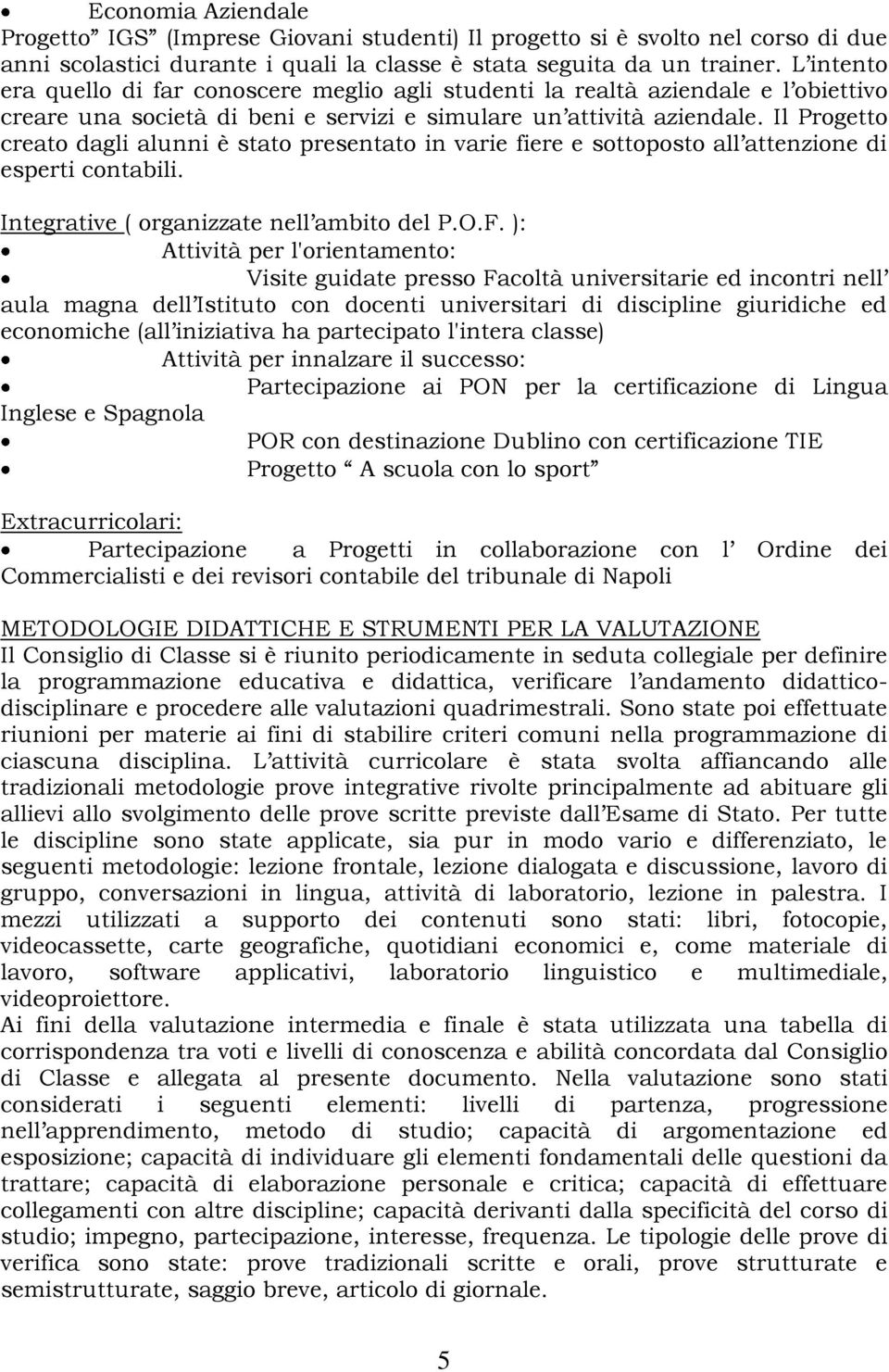 Il Progetto creato dagli alunni è stato presentato in varie fiere e sottoposto all attenzione di esperti contabili. Integrative ( organizzate nell ambito del P.O.F.