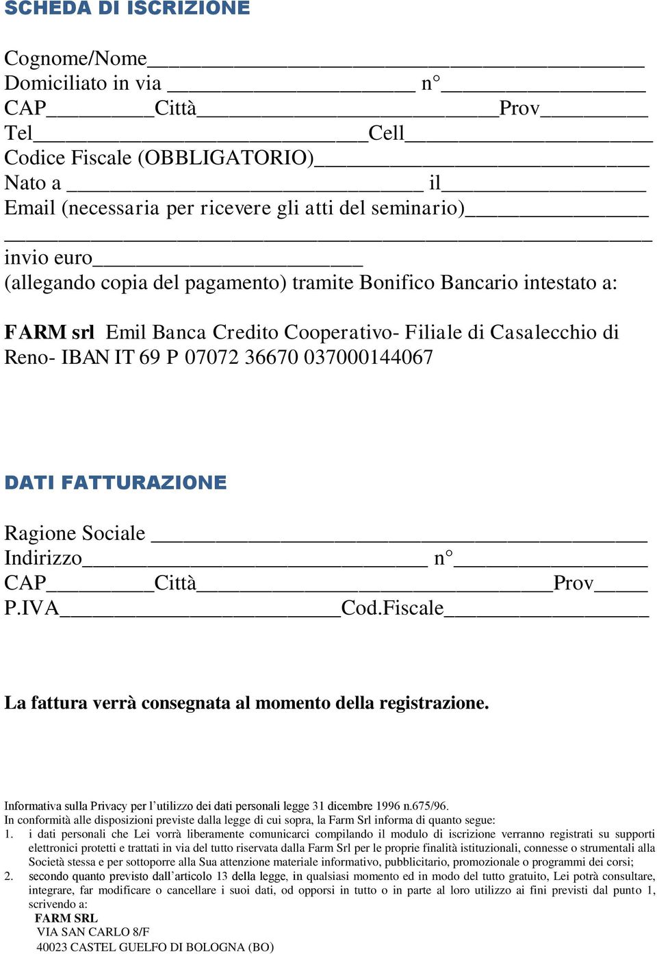 Sociale Indirizzo n CAP Città Prov P.IVA Cod.Fiscale La fattura verrà consegnata al momento della registrazione. Informativa sulla Privacy per l utilizzo dei dati personali legge 31 dicembre 1996 n.