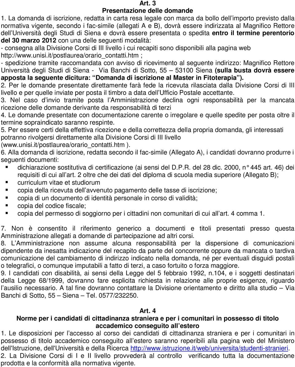 Rettore dell Università degli Studi di Siena e dovrà essere presentata o spedita entro il termine perentorio del 30 marzo 2012 con una delle seguenti modalità: - consegna alla Divisione Corsi di III