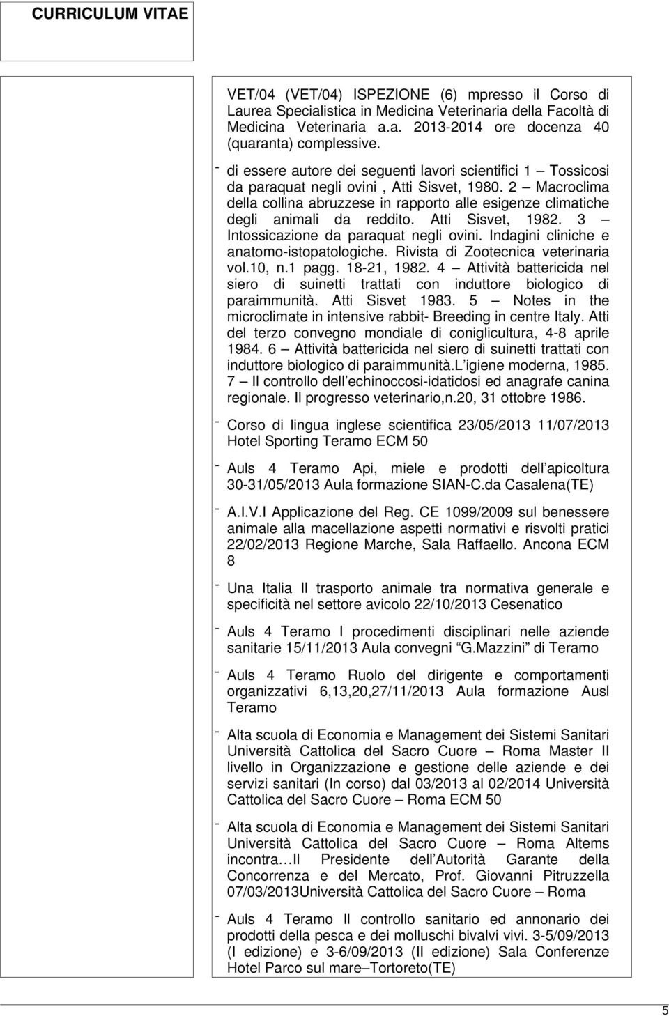 2 Macroclima della collina abruzzese in rapporto alle esigenze climatiche degli animali da reddito. Atti Sisvet, 1982. 3 Intossicazione da paraquat negli ovini.