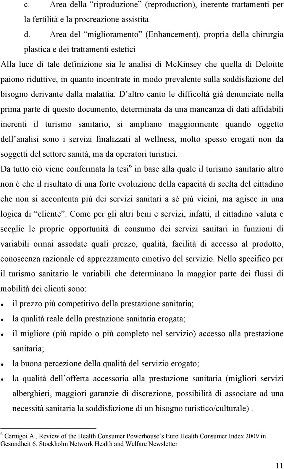 quanto incentrate in modo prevalente sulla soddisfazione del bisogno derivante dalla malattia.