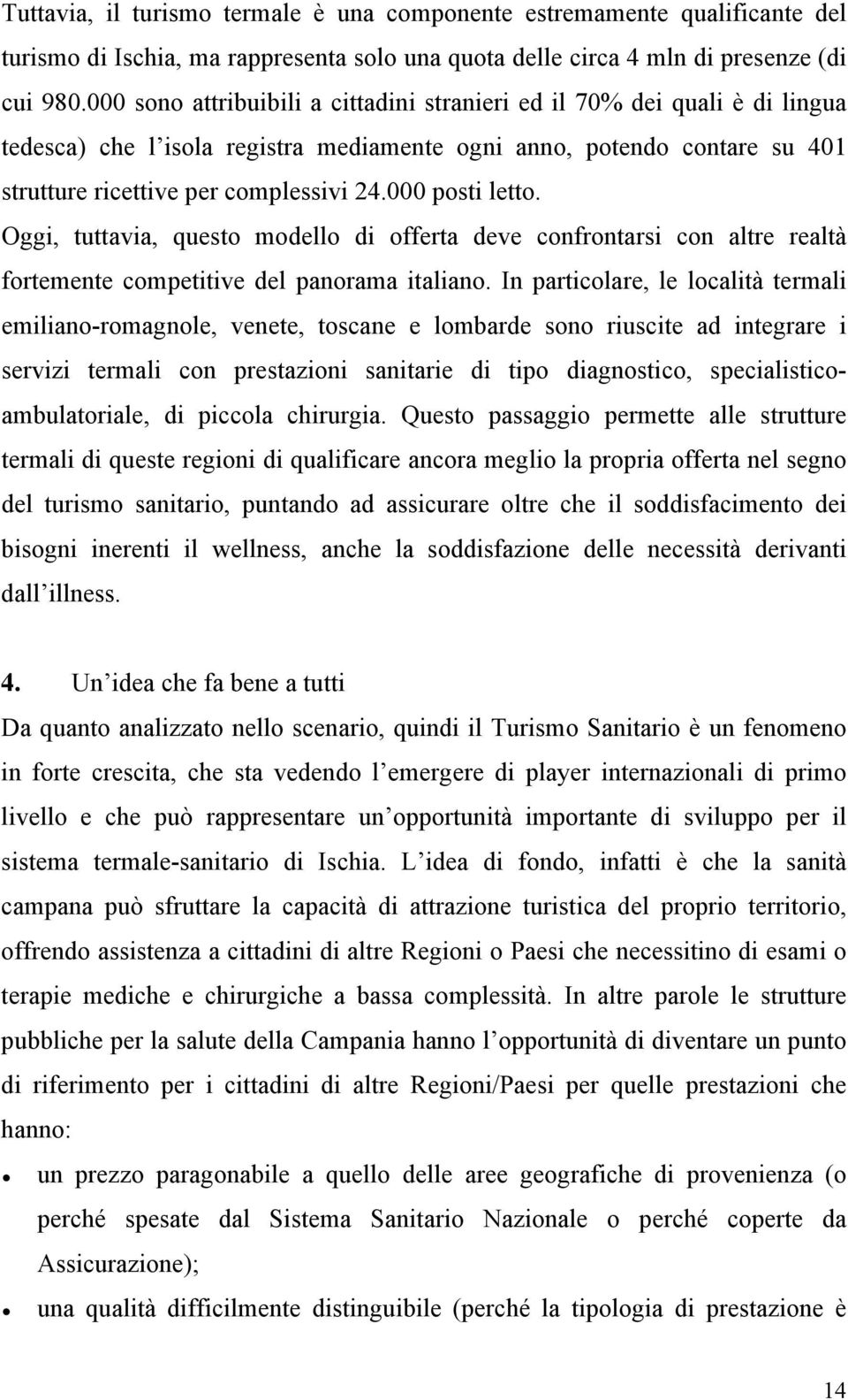 000 posti letto. Oggi, tuttavia, questo modello di offerta deve confrontarsi con altre realtà fortemente competitive del panorama italiano.