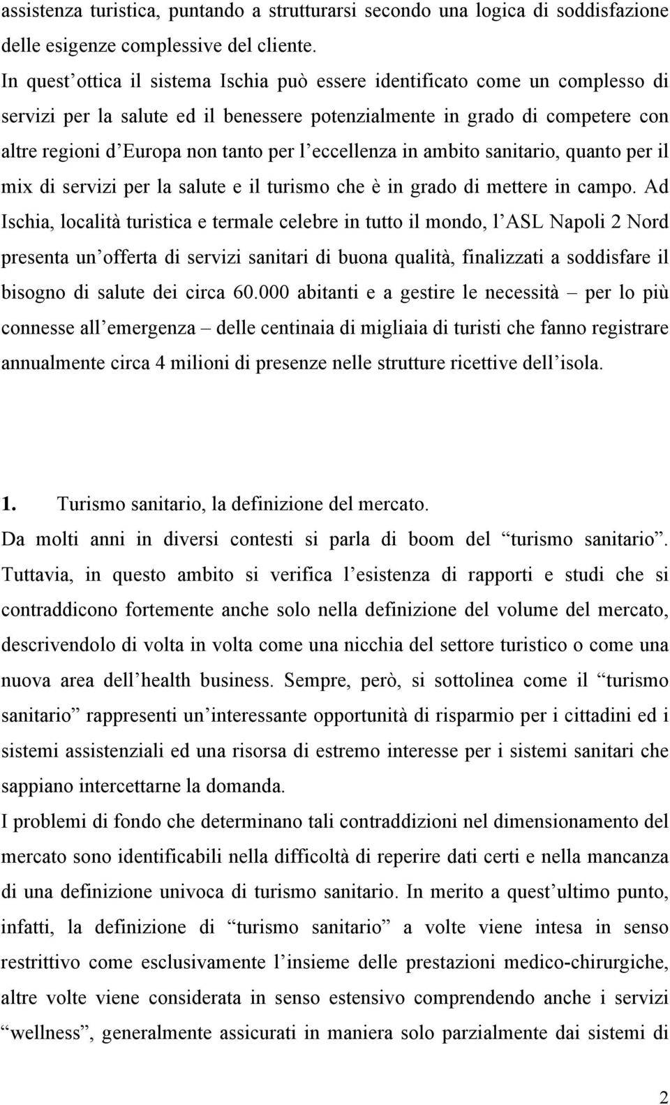 eccellenza in ambito sanitario, quanto per il mix di servizi per la salute e il turismo che è in grado di mettere in campo.