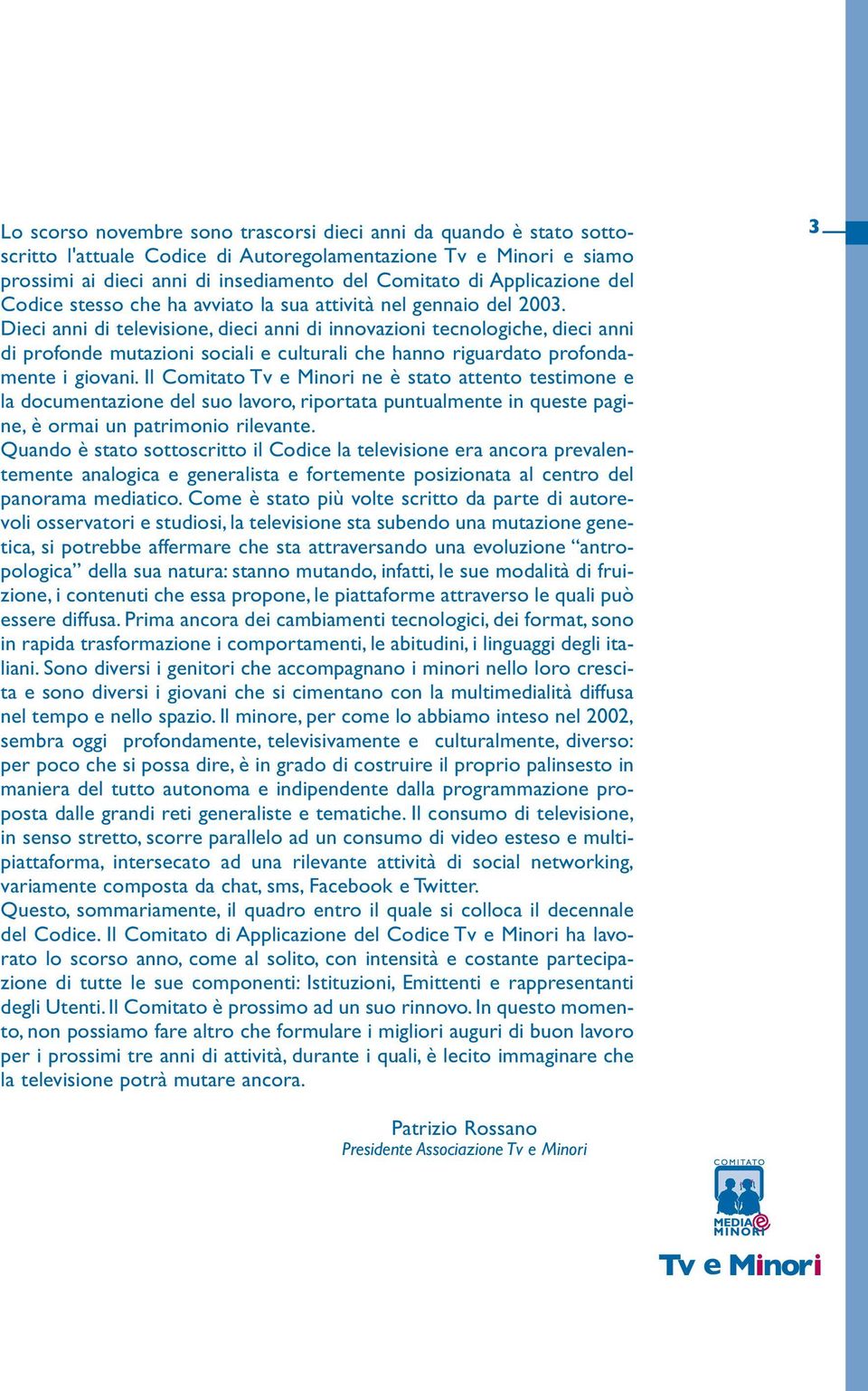 Dieci anni di televisione, dieci anni di innovazioni tecnologiche, dieci anni di profonde mutazioni sociali e culturali che hanno riguardato profondamente i giovani.