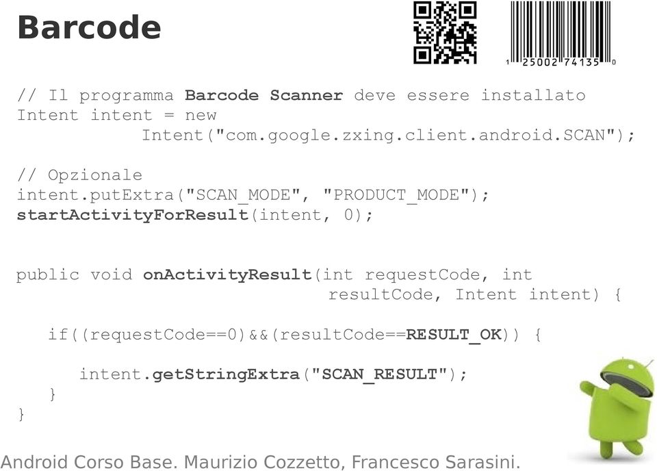 putextra("scan_mode", "PRODUCT_MODE"); startactivityforresult(intent, 0); public void