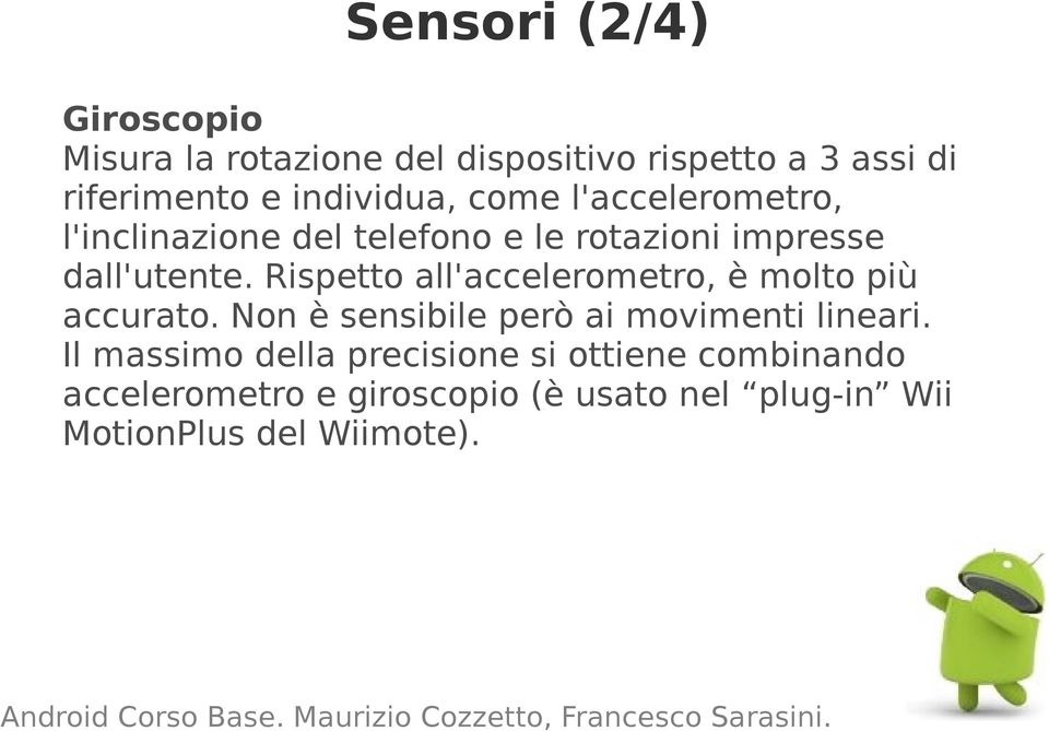 Rispetto all'accelerometro, è molto più accurato. Non è sensibile però ai movimenti lineari.