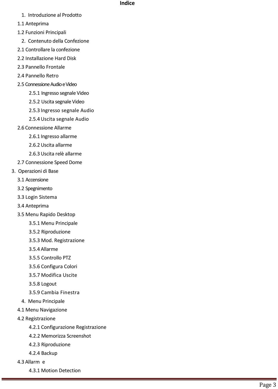 6.2 Uscita allarme 2.6.3 Uscita relè allarme 2.7 Connessione Speed Dome 3. Operazioni di Base 3.1 Accensione 3.2 Spegnimento 3.3 Login Sistema 3.4 Anteprima 3.5 Menu Rapido Desktop 3.5.1 Menu Principale 3.