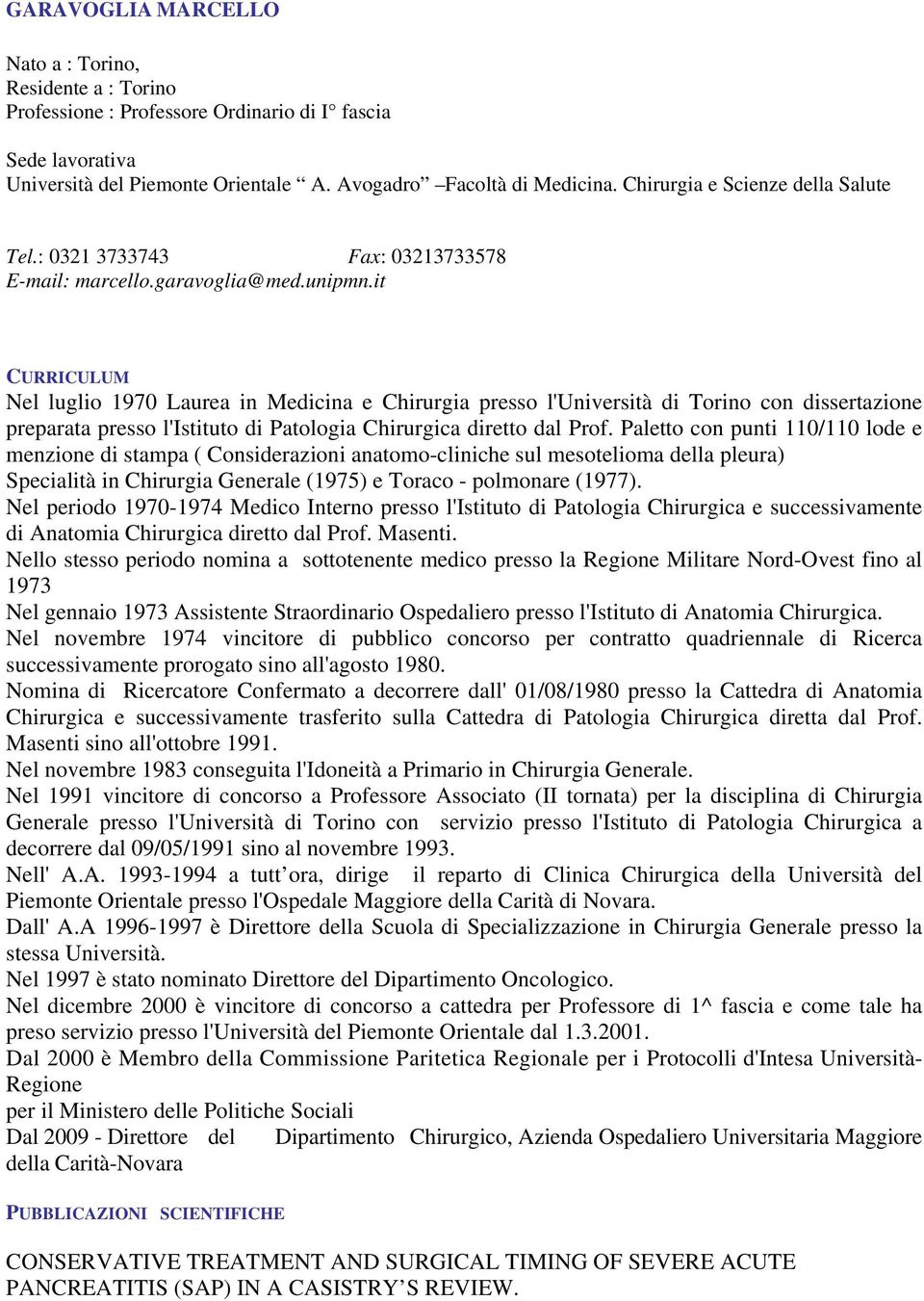 it CURRICULUM Nel luglio 1970 Laurea in Medicina e Chirurgia presso l'università di Torino con dissertazione preparata presso l'istituto di Patologia Chirurgica diretto dal Prof.