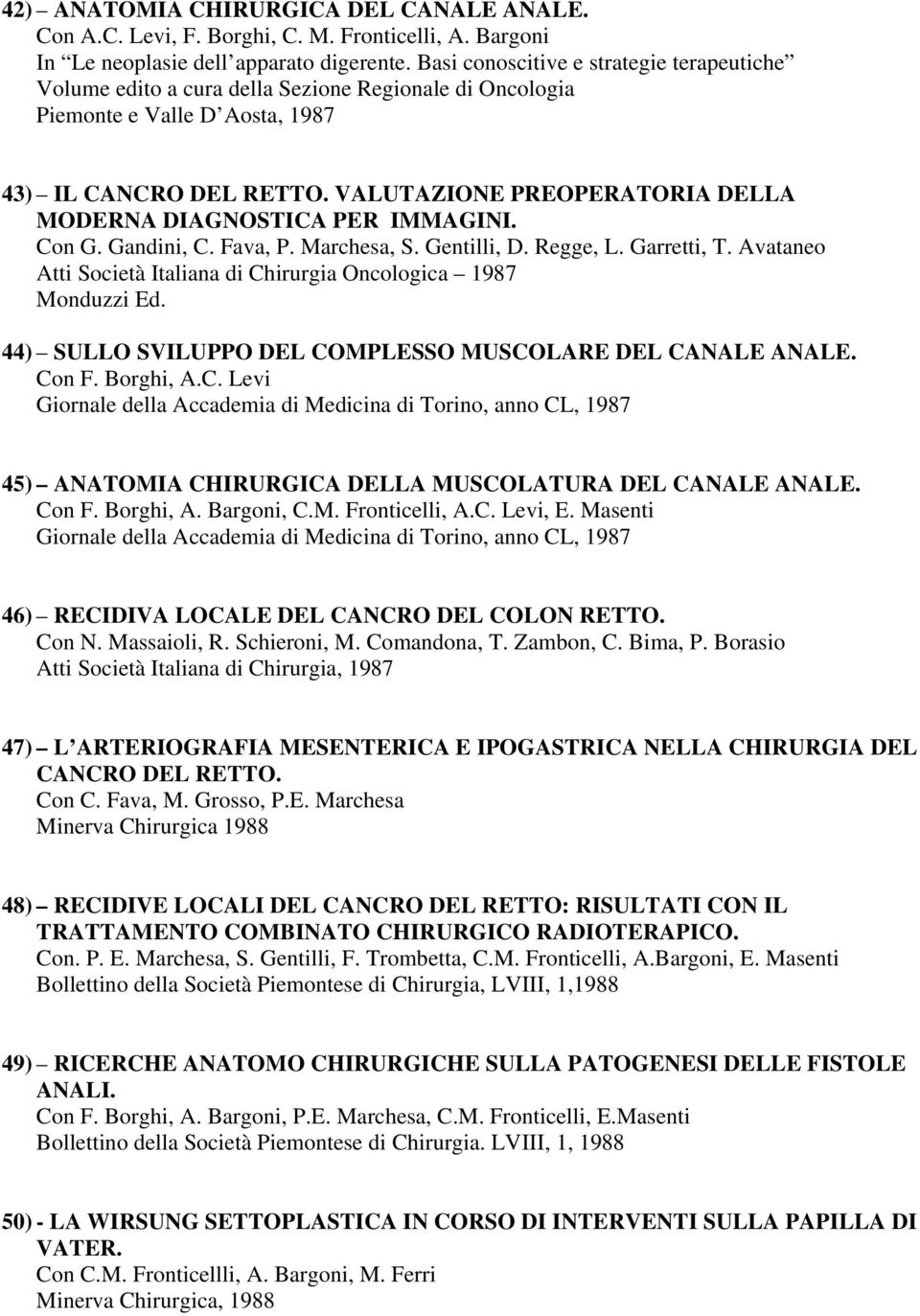 VALUTAZIONE PREOPERATORIA DELLA MODERNA DIAGNOSTICA PER IMMAGINI. Con G. Gandini, C. Fava, P. Marchesa, S. Gentilli, D. Regge, L. Garretti, T.