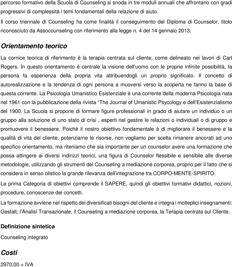 Orientamento teorico La cornice teorica di riferimento è la terapia centrata sul cliente, come delineato nei lavori di Carl Rogers.