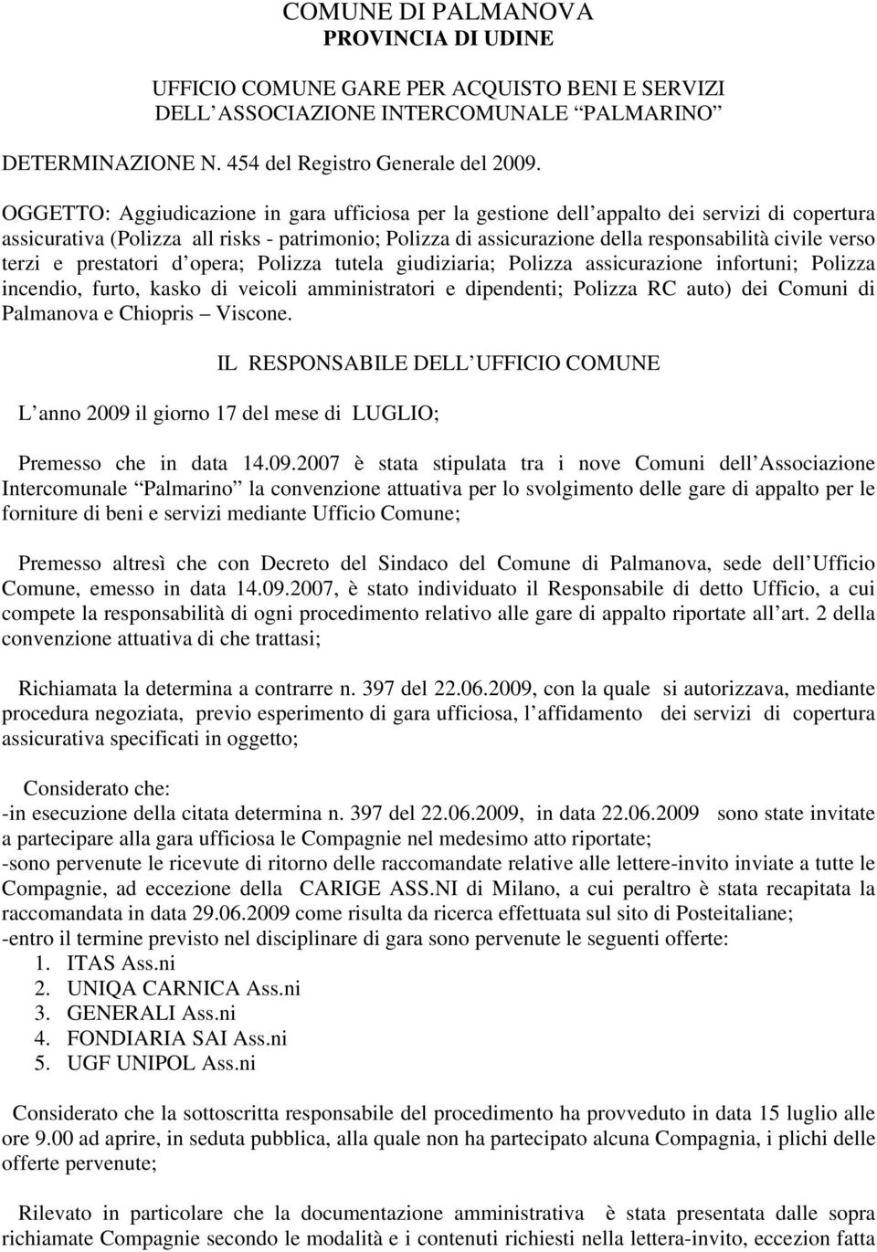 verso terzi e prestatori d opera; Polizza tutela giudiziaria; Polizza assicurazione infortuni; Polizza incendio, furto, kasko di veicoli amministratori e dipendenti; Polizza RC auto) dei Comuni di