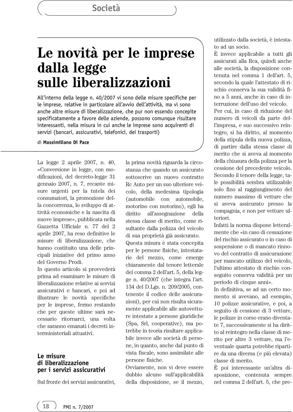 specificatamente a favore delle aziende, possono comunque risultare interessanti, nella misura in cui anche le imprese sono acquirenti di servizi (bancari, assicurativi, telefonici, dei trasporti) di